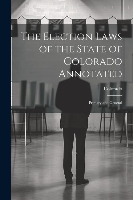 Produktbild: The Election Laws of the State of Colorado Annotated: Primary and General