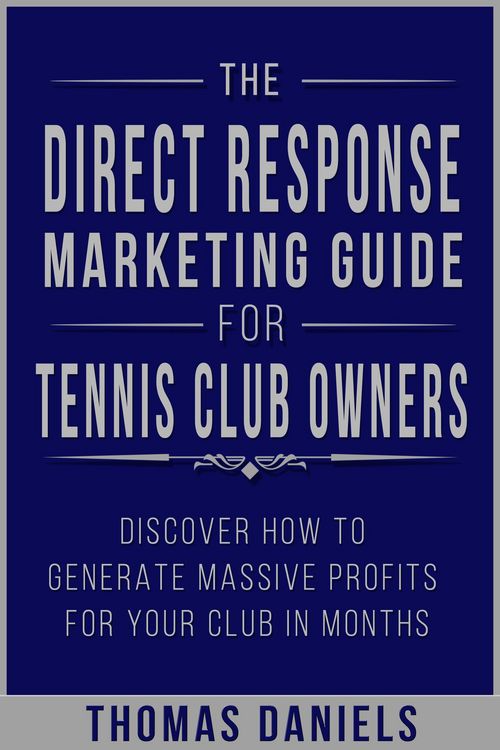 Produktbild: The Direct Response Marketing Guide For Tennis Club Owners