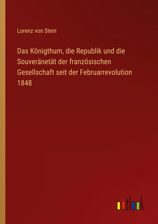 Produktbild: Das K&ouml;nigthum, die Republik und die Souver&auml;net&auml;t der franz&ouml;sischen Gesellschaft seit der Februarrevolution 1848