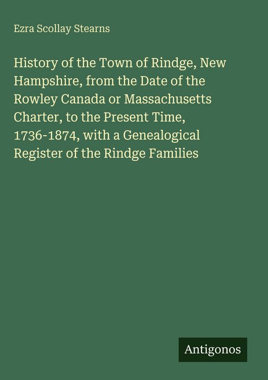 Produktbild: History of the Town of Rindge, New Hampshire, from the Date of the Rowley Canada or Massachusetts Charter, to the Present Time, 1736-1874, with a Genealogical Register of the Rindge Families