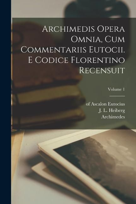 Produktbild: Archimedis Opera omnia, cum commentariis Eutocii. E codice florentino recensuit; Volume 1
