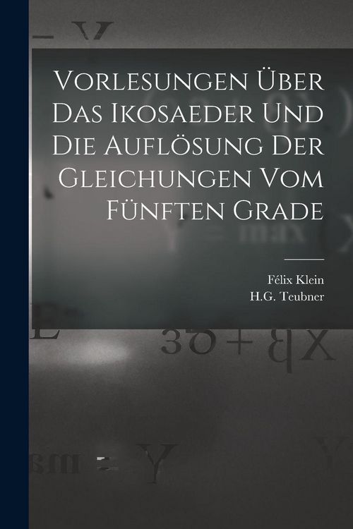 Produktbild: Vorlesungen &Uuml;ber das Ikosaeder und die Aufl&ouml;sung der Gleichungen vom F&uuml;nften Grade