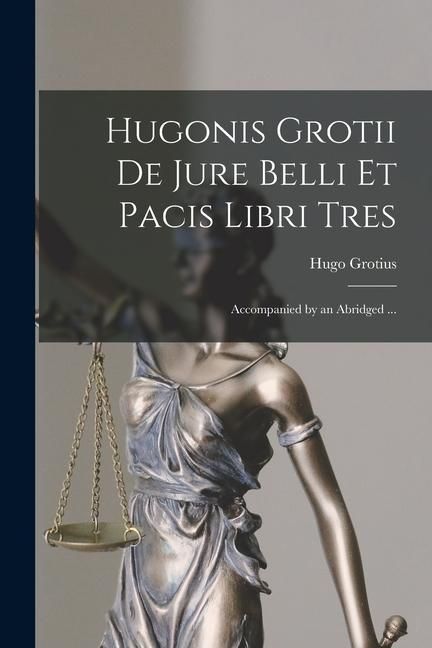 Produktbild: Hugonis Grotii de Jure Belli et Pacis Libri Tres: Accompanied by an Abridged ...