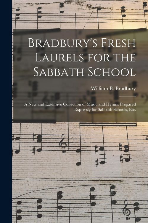 Produktbild: Bradbury's Fresh Laurels for the Sabbath School: a New and Extensive Collection of Music and Hymns Prepared Expressly for Sabbath Schools, Etc.