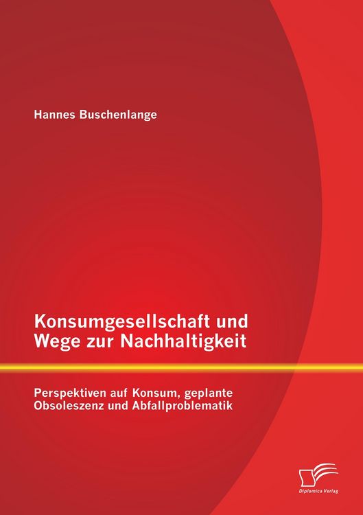 Produktbild: Konsumgesellschaft und Wege zur Nachhaltigkeit: Perspektiven auf Konsum, geplante Obsoleszenz und Abfallproblematik