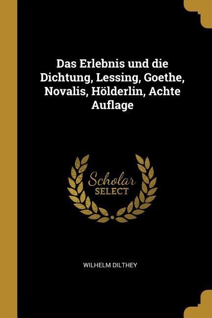Produktbild: Das Erlebnis Und Die Dichtung, Lessing, Goethe, Novalis, H&ouml;lderlin, Achte Auflage