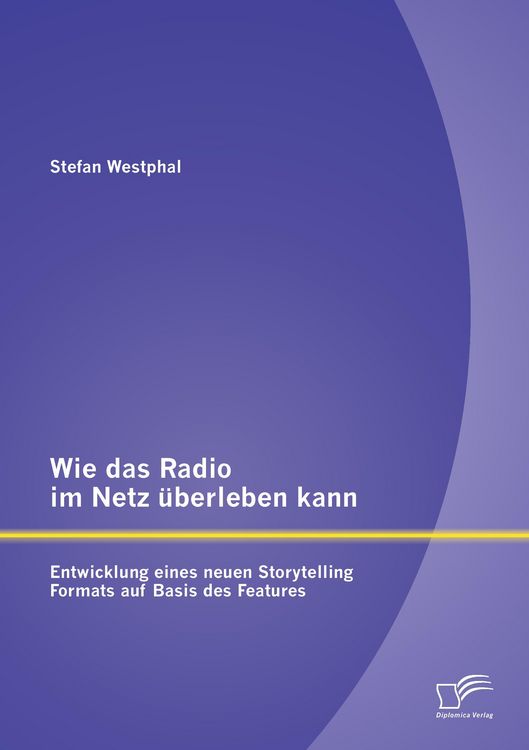 Produktbild: Wie das Radio im Netz &uuml;berleben kann: Entwicklung eines neuen Storytelling Formats auf Basis des Features