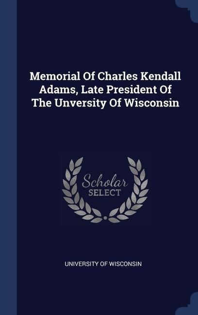 Produktbild: Memorial Of Charles Kendall Adams, Late President Of The Unversity Of Wisconsin