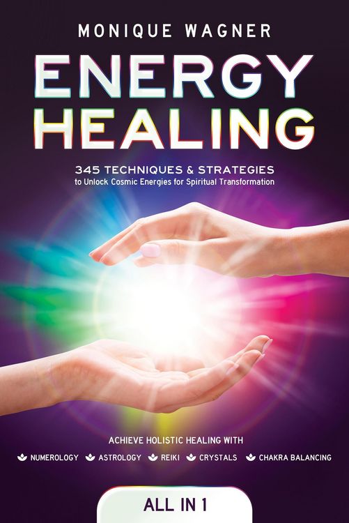 Produktbild: Energy Healing [All-in-1]: 345 Techniques & Strategies to Unlock Cosmic Energies for Spiritual Transformation. Achieve Holistic Healing with Numerolog