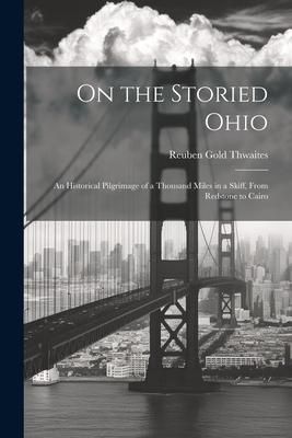 Produktbild: On the Storied Ohio; an Historical Pilgrimage of a Thousand Miles in a Skiff, From Redstone to Cairo