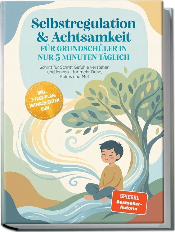 Produktbild: Selbstregulation & Achtsamkeit f&uuml;r Grundsch&uuml;ler in nur 5 Minuten t&auml;glich: Schritt f&uuml;r Schritt Gef&uuml;hle verstehen und lenken - f&uuml;r mehr Ruhe, Fokus und Mut &ndash; inkl. 7-Tage-Plan, Mitmach-Seiten uvm.