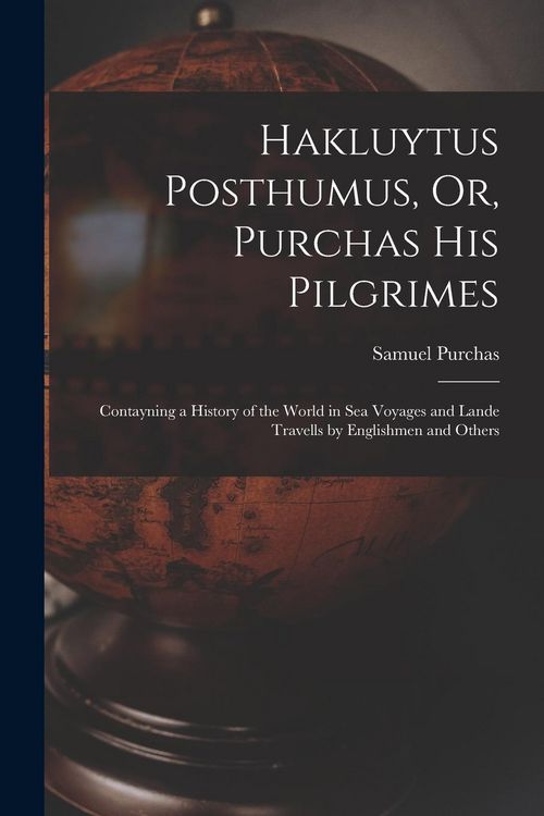 Produktbild: Hakluytus Posthumus, Or, Purchas His Pilgrimes: Contayning a History of the World in Sea Voyages and Lande Travells by Englishmen and Others
