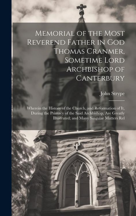 Produktbild: Memorial of the Most Reverend Father in God Thomas Cranmer, Sometime Lord Archbishop of Canterbury: Wherein the History of the Church, and Reformation