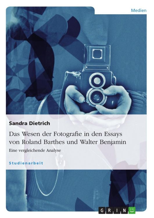 Produktbild: Das Wesen der Fotografie - eine vergleichende Analyse der Essays von Roland Barthes und Walter Benjamin zur Fotografie