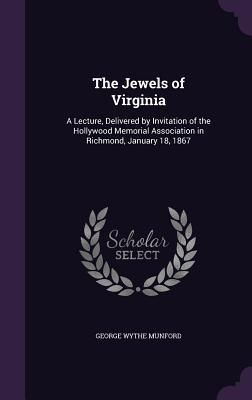 Produktbild: The Jewels of Virginia: A Lecture, Delivered by Invitation of the Hollywood Memorial Association in Richmond, January 18, 1867