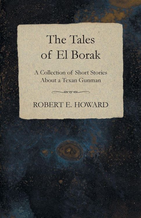 Produktbild: The Tales of El Borak (A Collection of Short Stories About a Texan Gunman)