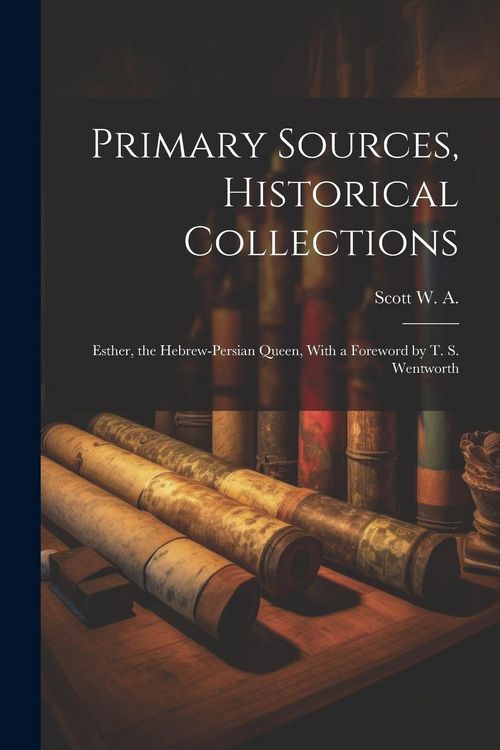 Produktbild: Primary Sources, Historical Collections: Esther, the Hebrew-Persian Queen, With a Foreword by T. S. Wentworth