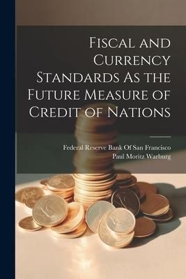Produktbild: Fiscal and Currency Standards As the Future Measure of Credit of Nations