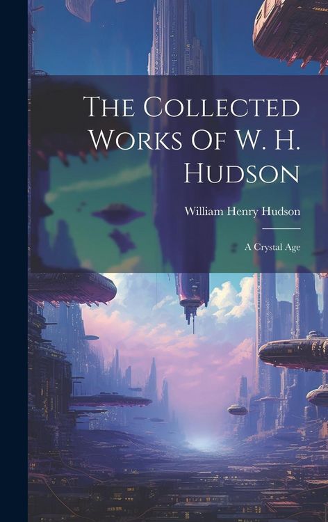 Produktbild: The Collected Works Of W. H. Hudson: A Crystal Age
