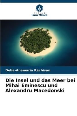 Produktbild: Die Insel und das Meer bei Mihai Eminescu und Alexandru Macedonski