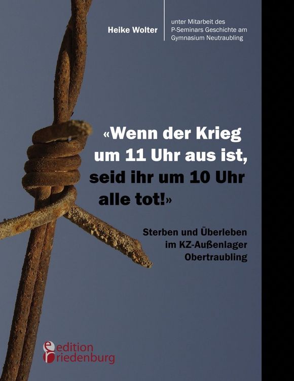 Produktbild: "Wenn der Krieg um 11 Uhr aus ist, seid ihr um 10 Uhr alle tot!" - Sterben und &Uuml;berleben im KZ-Au&szlig;enlager Obertraubling