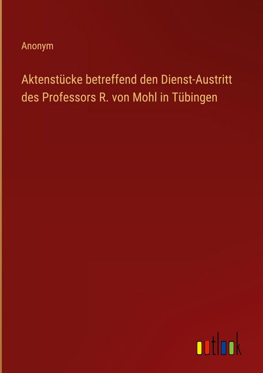 Produktbild: Aktenst&uuml;cke betreffend den Dienst-Austritt des Professors R. von Mohl in T&uuml;bingen