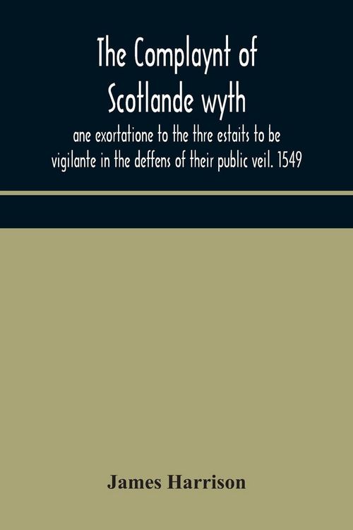 Produktbild: The Complaynt Of Scotlande Wyth Ane Exortatione To The Thre Estaits To Be Vigilante In The Deffens Of Their Public Veil. 1549. With An Appendix Of Contemporary English Tracts, Viz. The Just Declaration Of Henry Viii (1542), The Exhortacion Of James Harrys