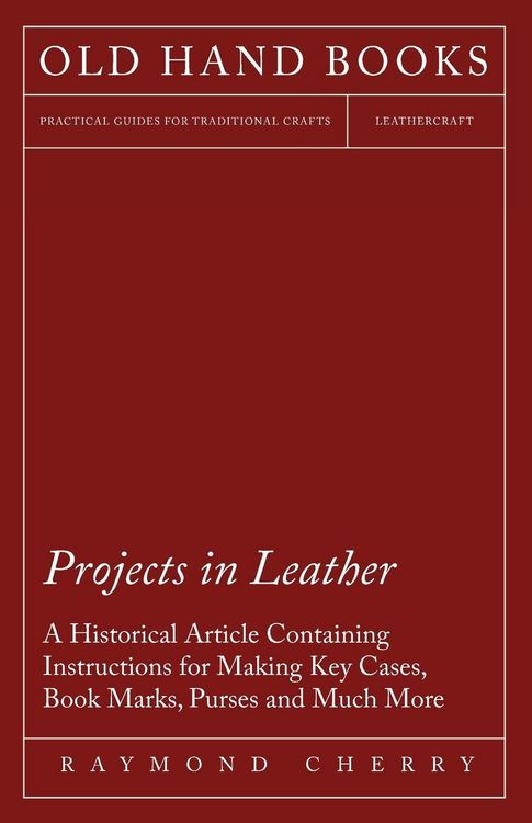 Produktbild: Projects in Leather - A Historical Article Containing Instructions for Making Key Cases, Book Marks, Purses and Much More