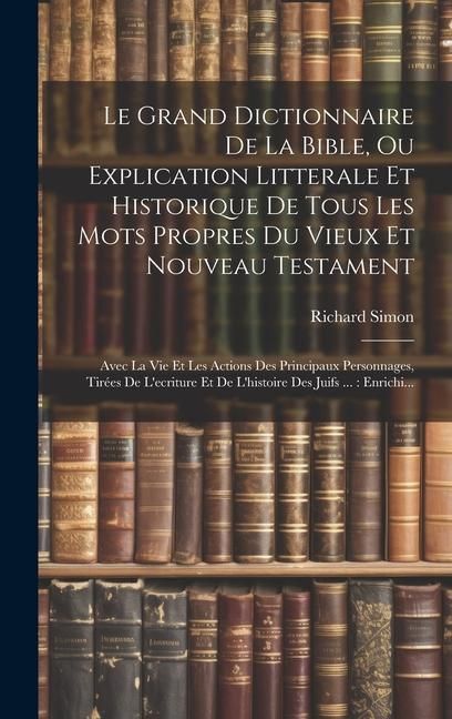 Produktbild: Le Grand Dictionnaire De La Bible, Ou Explication Litterale Et Historique De Tous Les Mots Propres Du Vieux Et Nouveau Testament
