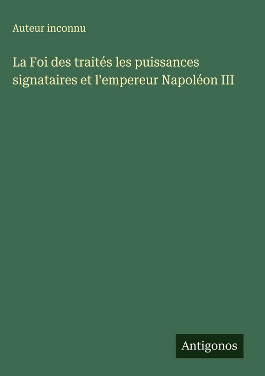Produktbild: La Foi des trait&eacute;s les puissances signataires et l'empereur Napol&eacute;on III