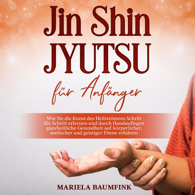 Produktbild: Jin Shin Jyutsu f&uuml;r Anf&auml;nger: Wie Sie die Kunst des Heilstr&ouml;mens Schritt f&uuml;r Schritt erlernen und durch Handauflegen ganzheitliche Gesundheit auf k&ouml;rperlicher, seelischer und geistiger Ebene erfahren