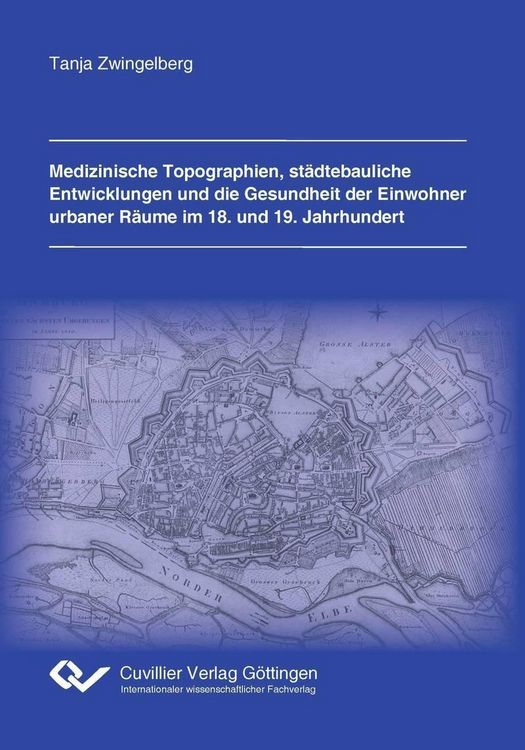 Produktbild: Medizinische Topographien, st&auml;dtebauliche Entwicklungen und die Gesundheit der Einwohner urbaner R&auml;ume im 18. und 19. Jahrhundert
