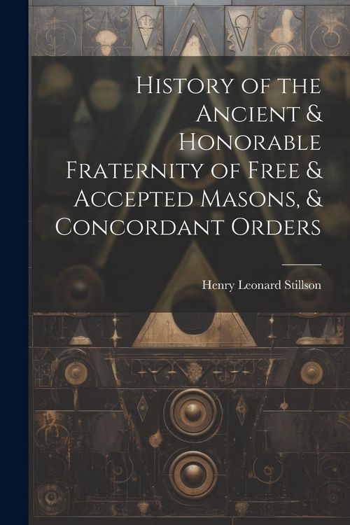 Produktbild: History of the Ancient & Honorable Fraternity of Free & Accepted Masons, & Concordant Orders