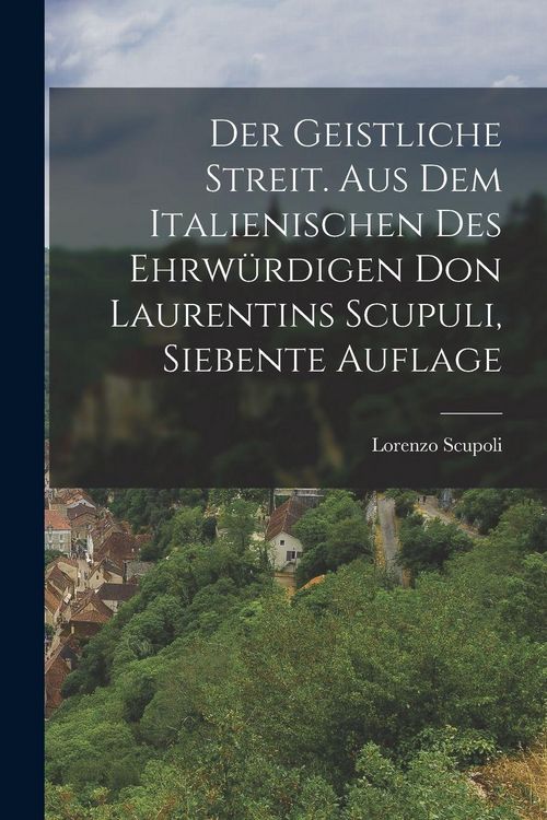 Produktbild: Der geistliche Streit. Aus dem Italienischen des ehrw&uuml;rdigen Don Laurentins Scupuli, Siebente Auflage