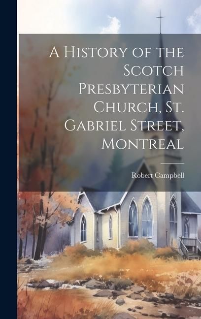 Produktbild: A History of the Scotch Presbyterian Church, St. Gabriel Street, Montreal