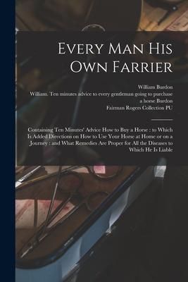 Produktbild: Every Man His Own Farrier: Containing Ten Minutes' Advice How to Buy a Horse: to Which is Added Directions on How to Use Your Horse at Home or on