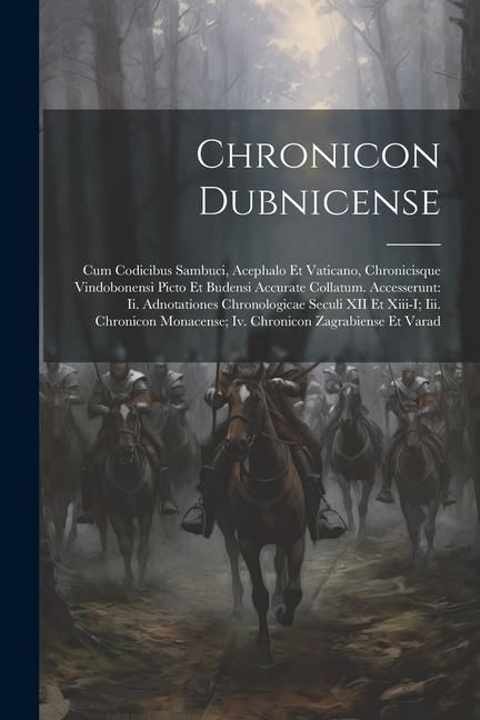 Produktbild: Chronicon Dubnicense: Cum Codicibus Sambuci, Acephalo Et Vaticano, Chronicisque Vindobonensi Picto Et Budensi Accurate Collatum. Accesserunt