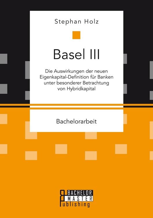 Produktbild: Basel III: Die Auswirkungen der neuen Eigenkapital-Definition f&uuml;r Banken unter besonderer Betrachtung von Hybridkapital