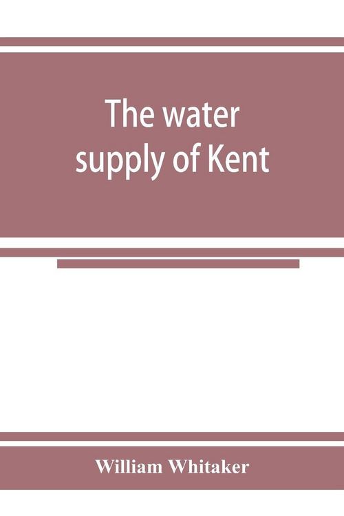 Produktbild: The water supply of Kent. With records of sinkings and borings