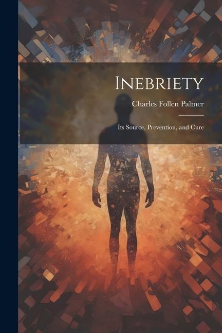 Produktbild: Inebriety: Its Source, Prevention, and Cure