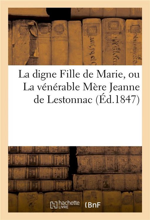 Produktbild: La Digne Fille de Marie, Ou La V&eacute;n&eacute;rable M&egrave;re Jeanne de Lestonnac, Fondatrice de l'Ordre: de Notre-Dame. Notice Et M&eacute;ditations, Par Une Religieuse de