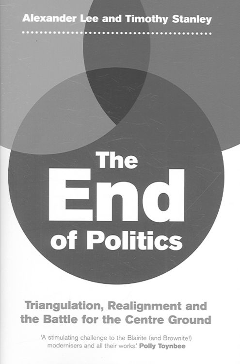 Produktbild: The End of Politics: Triangulation, Realignment and the Battle for the Centre Ground