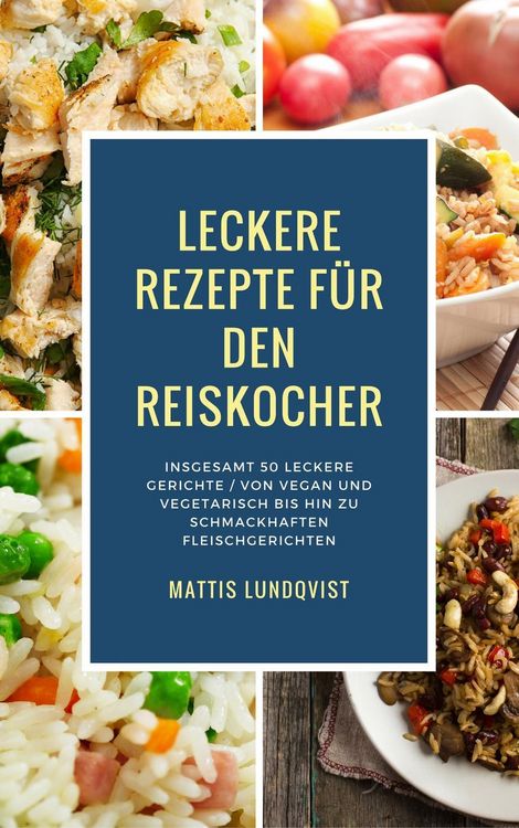 Produktbild: Leckere Rezepte f&uuml;r den Reiskocher - Insgesamt 50 leckere Gerichte / Von vegan und vegetarisch bis hin zu schmackhaften Fleischgerichten (Kochen mit d