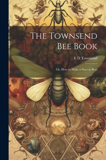 Produktbild: The Townsend bee Book: Or, How to Make a Start in Bees