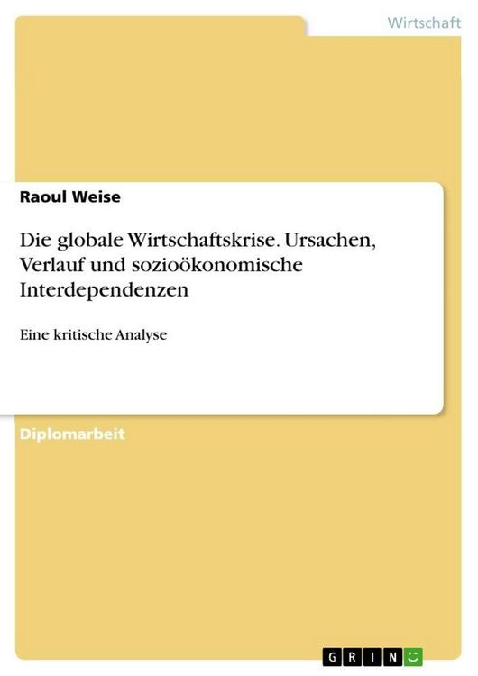 Produktbild: Die globale Wirtschaftskrise. Ursachen, Verlauf und sozio&ouml;konomische Interdependenzen
