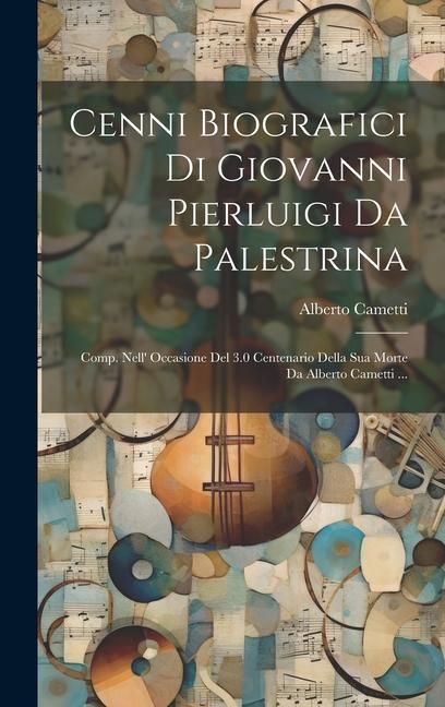 Produktbild: Cenni Biografici Di Giovanni Pierluigi Da Palestrina: Comp. Nell' Occasione Del 3.0 Centenario Della Sua Morte Da Alberto Cametti ...