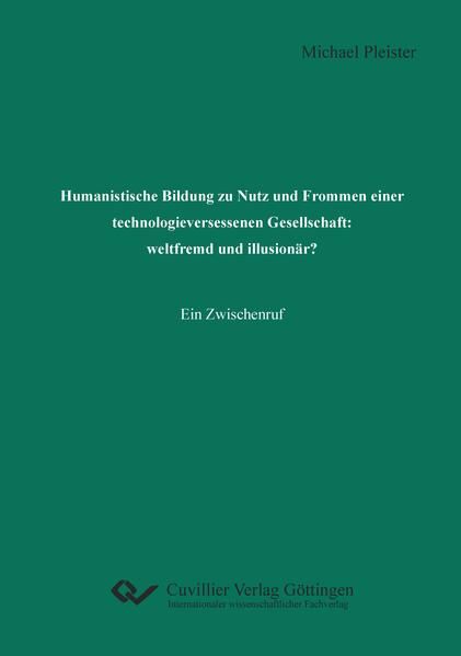 Produktbild: Humanistische Bildung zu Nutz und Frommen einer technologieversessenen Gesellschaft: weltfremd und illusion&auml;r?