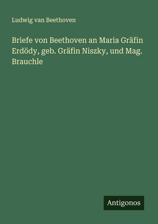 Produktbild: Briefe von Beethoven an Maria Gr&auml;fin Erd&ouml;dy, geb. Gr&auml;fin Niszky, und Mag. Brauchle