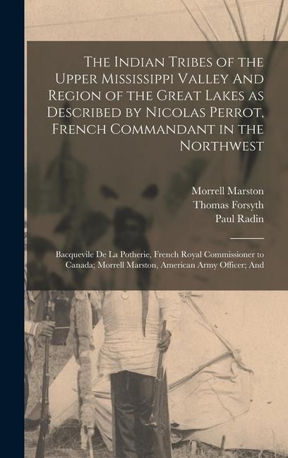 Produktbild: The Indian Tribes of the Upper Mississippi Valley And Region of the Great Lakes as Described by Nicolas Perrot, French Commandant in the Northwest; Ba