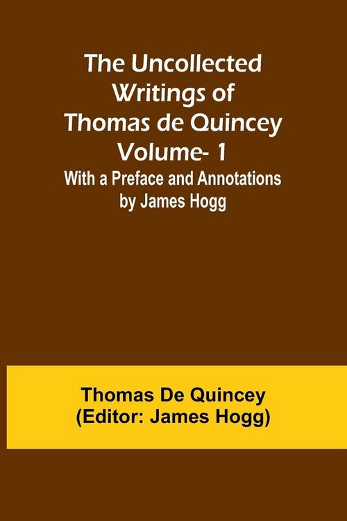 Produktbild: The Uncollected Writings of Thomas de Quincey-Vol. 1; With a Preface and Annotations by James Hogg